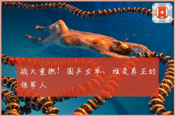 战火重燃!国乒女单,谁是真正的领军人