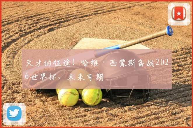 天才的征途!哈维·西蒙斯备战2026世界杯,未来可期