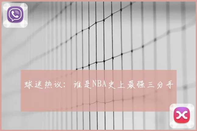 球迷热议:谁是NBA史上最强三分手