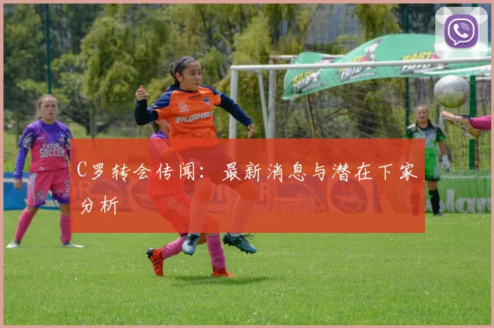C罗转会传闻:最新消息与潜在下家分析